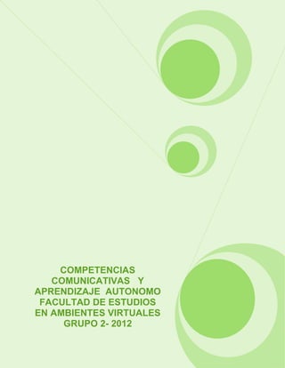 COMPETENCIAS
   COMUNICATIVAS Y
APRENDIZAJE AUTONOMO
 FACULTAD DE ESTUDIOS
EN AMBIENTES VIRTUALES
     GRUPO 2- 2012
 
