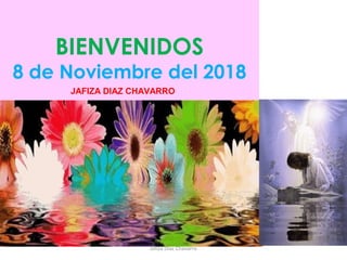 BIENVENIDOS
8 de Noviembre del 2018
JAFIZA DIAZ CHAVARRO
Jafiza Diaz Chavarro
 