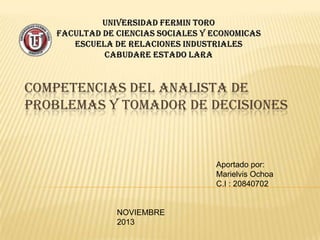 COMPETENCIAS DEL ANALISTA DE
PROBLEMAS Y TOMADOR DE DECISIONES

Aportado por:
Marielvis Ochoa
C.I : 20840702

NOVIEMBRE
2013

 