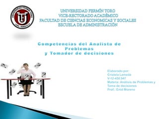 Elaborado por:
Cristela Lameda
V-12-450.947
Materia: Análisis de Problemas y
Toma de decisiones
Prof.: Enid Moreno

 