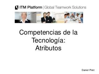 Competencias de la
   Tecnología:
    Atributos


                     Daniel Piret
 