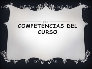 COMPETENCIAS DEL
CURSO
 