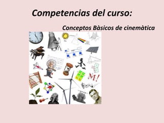 Competencias del curso:
Conceptos Bàsicos de cinemàtica
 
