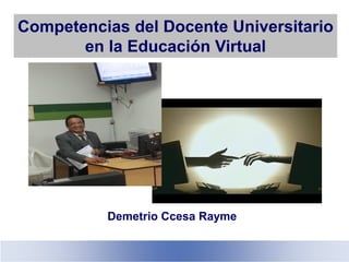 Competencias del Docente Universitario
en la Educación Virtual
Demetrio Ccesa Rayme
 