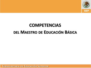 COMPETENCIAS
DEL MAESTRO DE EDUCACIÓN BÁSICA

 
