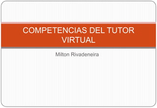 Milton Rivadeneira COMPETENCIAS DEL TUTOR VIRTUAL 