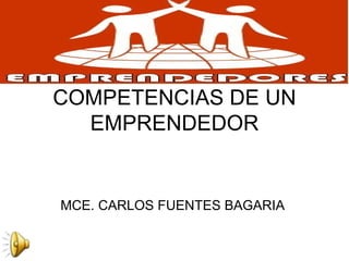 MCE. CARLOS FUENTES BAGARIA  COMPETENCIAS DE UN EMPRENDEDOR 