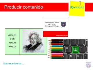 Producir contenido Recursos Web 2.0 M ás   experiencias… 