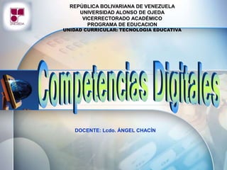 DOCENTE: Lcdo. ÁNGEL CHACÍN
REPÚBLICA BOLIVARIANA DE VENEZUELA
UNIVERSIDAD ALONSO DE OJEDA
VICERRECTORADO ACADÉMICO
PROGRAMA DE EDUCACION
UNIDAD CURRICULAR: TECNOLOGIA EDUCATIVA
 