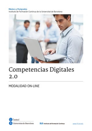 Másters y Postgrados
Instituto de Formación Continua de la Universitat de Barcelona
Competencias Digitales
2.0
MODALIDAD ON-LINE
www.il3.ub.edu
 