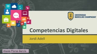 Competencias Digitales
Jordi Adell
Anaiss Flores García
 
