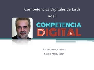CompetenciasDigitalesde Jordi
Adell
Bazán Lozano, Giuliana
Castillo More,Rubén
 