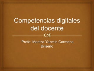 Profa: Maritza Yazmín Carmona
Briseño
 