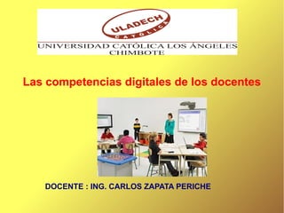 Las competencias digitales de los docentes

DOCENTE : ING. CARLOS ZAPATA PERICHE

 