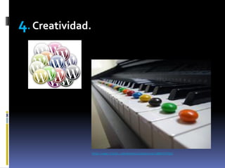4. Creatividad.




                  http://www.flickr.com/photos/colourcrazy/2065575762/
 