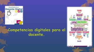 Competencias digitales para el 
docente. 
 