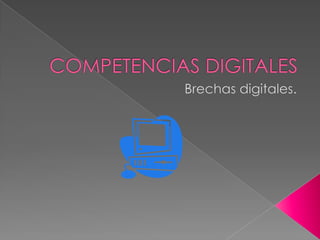 COMPETENCIAS DIGITALES Brechas digitales. 