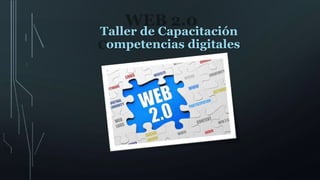WEB 2.0
C
Taller de Capacitación
ompetencias digitales
 