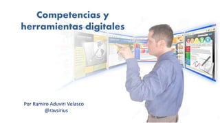 Competencias y
herramientas digitales
Por Ramiro Aduviri Velasco
@ravsirius
 