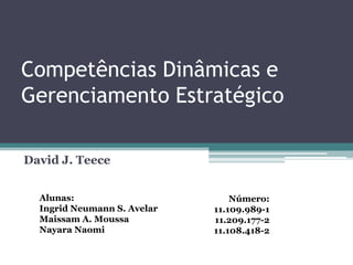 Competências Dinâmicas e
Gerenciamento Estratégico
David J. Teece
Alunas:
Ingrid Neumann S. Avelar
Maissam A. Moussa
Nayara Naomi
Número:
11.109.989-1
11.209.177-2
11.108.418-2
 