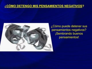 ¿CÓMO DETENGO MIS PENSAMIENTOS NEGATIVOS?
¿Cómo puede detener sus
pensamientos negativos?
¡Sembrando buenos
pensamientos!
 