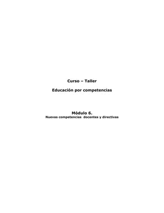 Curso – Taller

   Educación por competencias




              Módulo 6.
Nuevas competencias docentes y directivas
 