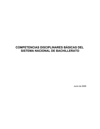 COMPETENCIAS DISCIPLINARES BÁSICAS DEL
  SISTEMA NACIONAL DE BACHILLERATO




                                Junio de 2008
 