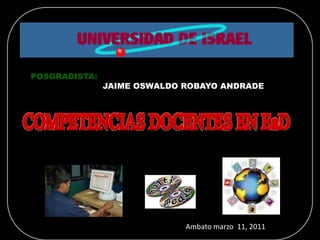 POSGRADISTA: 	   JAIME OSWALDO ROBAYO ANDRADE Ambato marzo  11, 2011 