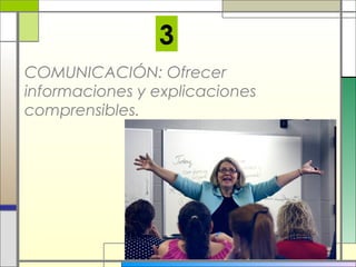 3
COMUNICACIÓN: Ofrecer
informaciones y explicaciones
comprensibles.

 
