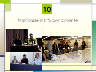 10
Implicarse institucionalmente

 