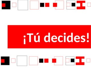 ¡Tú decides!
 