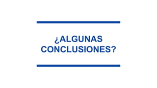 ¿ALGUNAS
CONCLUSIONES?
 