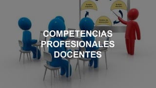 COMPETENCIAS
PROFESIONALES
DOCENTES
 