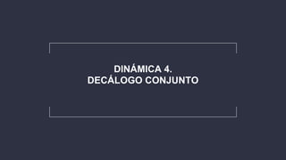 DINÁMICA 4.
DECÁLOGO CONJUNTO
 