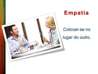 Emp a t ia

Colocar-se no
lugar do outro.
 