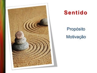 Se n t id o

 Propósito
Motivação
 