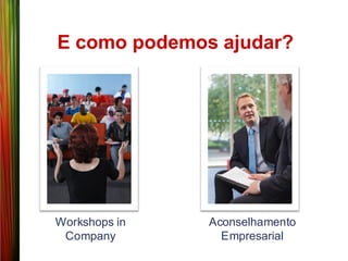 E como podemos ajudar?




Workshops in   Aconselhamento
 Company         Empresarial
 