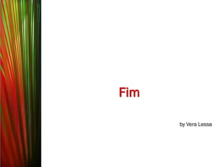 Fim

      by Vera Lessa
 