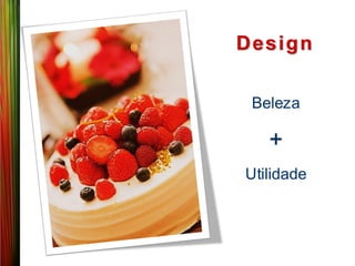 D e s ig n

 Beleza

    +
 Utilidade
 