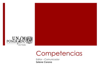 Competencias
Editor – Comunicador
Selene Corona
 