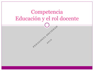 Competencia
Educación y el rol docente
 