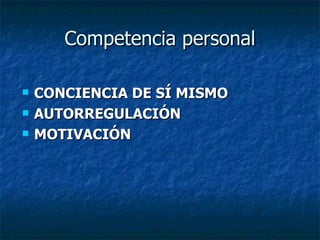 Competencia personal CONCIENCIA DE SÍ MISMO   AUTORREGULACIÓN MOTIVACIÓN  