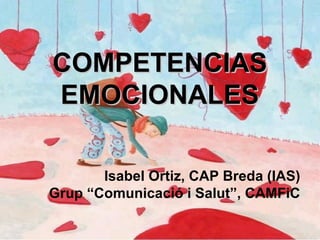 COMPETENCIAS
EMOCIONALES
Isabel Ortiz, CAP Breda (IAS)
Grup “Comunicació i Salut”, CAMFiC

 