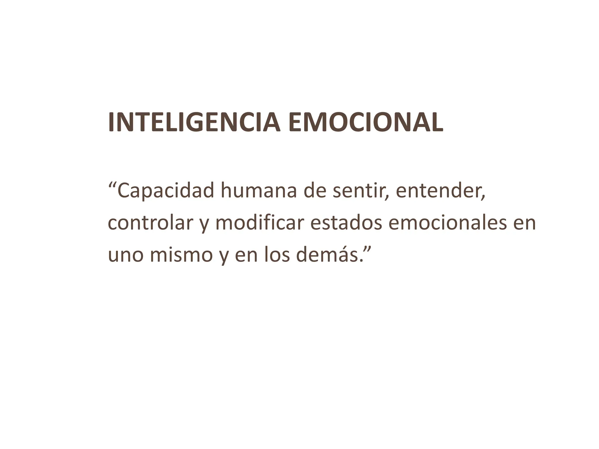 INTELIGENCIA EMOCIONAL
“Capacidad humana de sentir, entender,
controlar y modificar estados emocionales en
uno mismo y en los demás.”
 