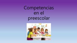 Competencias
en el
preescolar
 