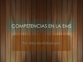 COMPETENCIAS EN LA EMS


   Por: Erika Bonfil Barragán
 