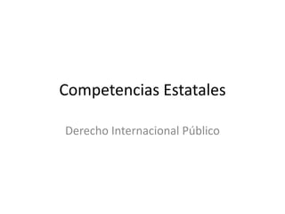 Competencias Estatales 
Derecho Internacional Público 
 
