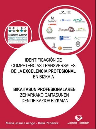 IDENTIFICACIÓN DE
COMPETENCIAS TRANSVERSALES
DE LA EXCELENCIA PROFESIONAL
EN BIZKAIA
BIKAITASUN PROFESIONALAREN
ZEHARKAKO GAITASUNEN
IDENTIFIKAZIOA BIZKAIAN
 