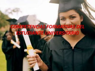 COMPETENCIAS FORMATIVAS DEL
  ESTUDIANTE UNIVERSITARIO
 