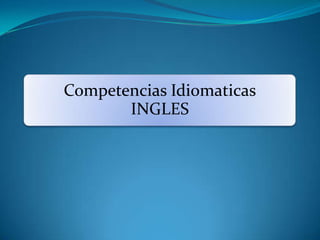 Competencias Idiomaticas
       INGLES
 